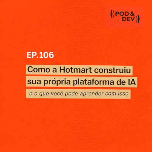 EP 106 | Como a Hotmart construiu sua pr&oacute;pria plataforma de IA e o que voc&ecirc; pode aprender com isso