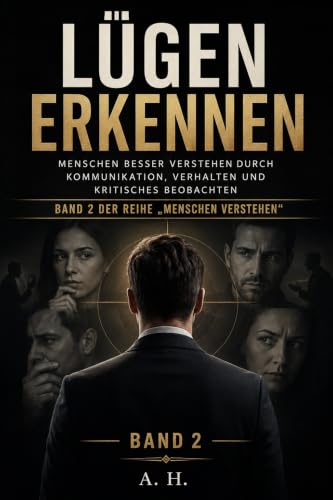 LÜGEN ERKENNEN: Menschen besser verstehen durch Kommunikation, Verhalten und kritisches Beobachten (Menschen verstehen 2)