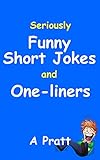 Seriously Funny Jokes and One-Liners - Joke Book: The ultimate collection of the funniest short jokes, puns and one-liners