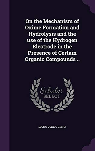 On the Mechanism of Oxime Formation and Hydrolysis and the use of the Hydrogen Electrode in the Presence of Certain Organic Compounds ..