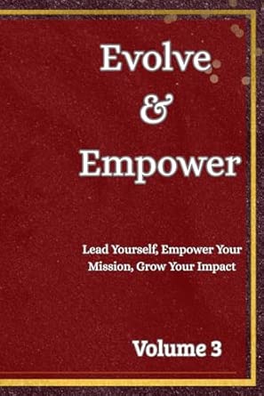 Evolve & Empower: Lead Yourself, Empower Your Mission, Grow Your ...