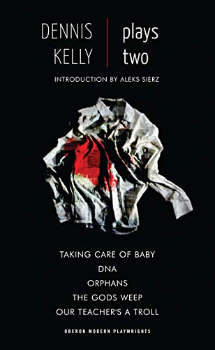 Dennis Kelly: Plays Two: Our Teacher's a Troll; Orphans; Taking Care of Baby; DNA; The Gods Weep (Oberon Modern Playwrights Book 2)