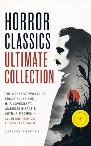HORROR CLASSICS Ultimate Collection: The Greatest Works of Edgar Allan Poe, H. P. Lovecraft, Ambrose Bierce & Arthur Machen - All in One Premium Edition ... Murders in the Rue Morgue, The Red Hand…