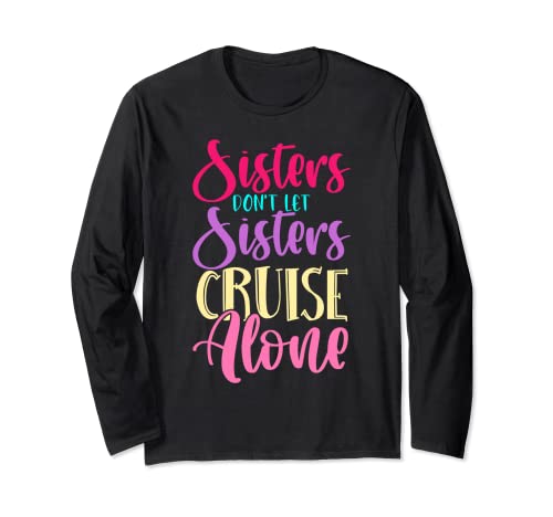 Sisters Don't Let Sisters Cruise Alone Ship Sailing Cruise Long Sleeve T-Shirt