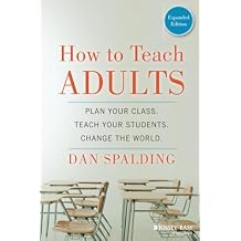 How to Teach Adults Plan Your Class, Teach Your Students, Change the World, Expanded Edition Jossey-Bass Higher and Adult Education Paperback 1st Edition