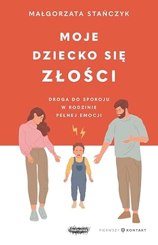 MOJE DZIECKO SIĘ ZŁOŚCI. DROGA DO SPOKOJU: Droga do spokoju w rodzinie pełnej emocji