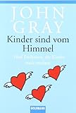 Kinder sind vom Himmel: Fünf Freiheiten, die Kinder stark machen - John Gray