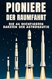 Pioniere der Raumfahrt: Die 44 wichtigsten Raketen der Astronautik - Jonas Meyer 