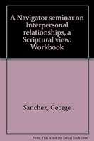A Navigator seminar on Interpersonal relationships, a Scriptural view: Workbook 0891091033 Book Cover