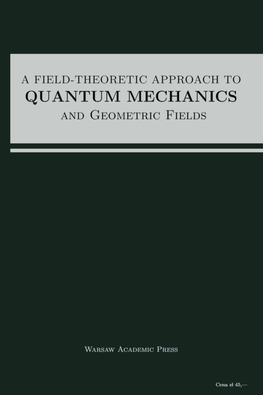 A Field-Theoretic Approach To Quantum Mechanics And Geometric Fields