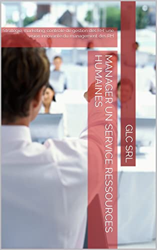 Photo de MANAGER UN SERVICE RESSOURCES HUMAINES: Stratégie, marketing, contrôle de gestion des RH : une vision innovante du management des RH