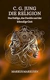 C.G. Jung und die Religion: Das Heilige, das Dunkle und der lebendige Gott (C. G. Jung Sammlung 9)