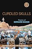 Curdled Skulls: Poems of Bernard Bador (Black Widow Press Modern Poetry)