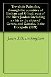 Photo Gallery travels in palestine, through the countries of bashan and gilead, east of the river jordan: including a visit to the cities of geraza and gamala, in the decapolis (1821) (english edition) Photo Gallery travels in palestine, through the countries of bashan and gilead, east of the river jordan: including a visit to the cities of geraza and gamala, in the decapolis (1821) (english edition)