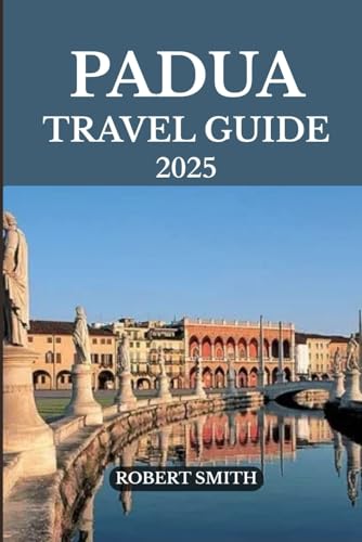 PADUA TRAVEL GUIDE 2025: Experience the Best Accommodation, Dining, Culture, Festivals, Outdoor Adventures and Activities.