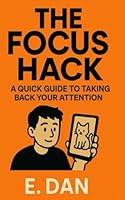 THE FOCUS HACK: A Quick Guide To Taking Back Your Attention: Simple Steps to Reclaim Your Attention, Defeat Procrastination, and Boost Productivity B0F5MJBZF8 Book Cover