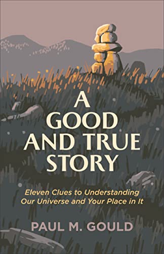 Cover of A Good and True Story: Eleven Clues to Understanding Our Universe and Your Place in It
