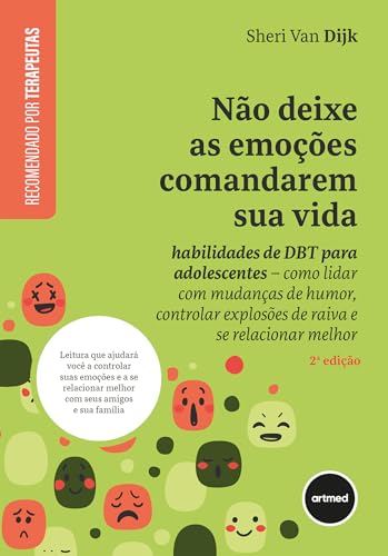 Não Deixe as Emoções Comandarem sua Vida: Habilidades de DBT Para Adolescentes - Como Lidar com Mudanças de Humor, Controlar Explosões de Raiva e se Relacionar Melhor
