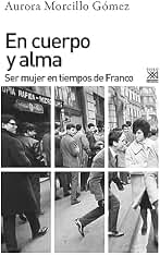 En cuerpo y alma: Ser mujer en tiempos de Franco (Siglo XXI de España General nº 1185)
