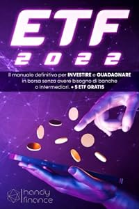 ETF 2022: Il manuale definitivo per investire e guadagnare in borsa senza avere bisogno di banche o intermediari. + 5 ETF profittevoli