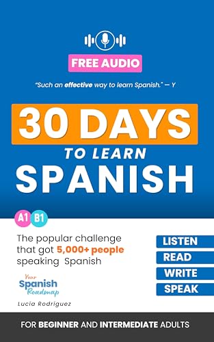 30 Days to Learn Spanish: The Popular Challenge That Got Thousands of People Listening, Reading, and Speaking Spanish Every Day (Your Spanish Roadmap)