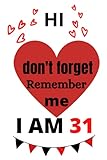  HI don\'t forget Remember me I AM 31: unique cute gift alternative notebook .The ruled notebook contains 120 pages with size 6 x 9 INCH.
