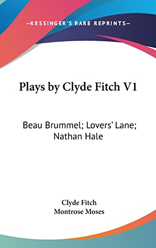 Plays by Clyde Fitch V1: Beau Brummel; Lovers' Lane; Nathan Hale