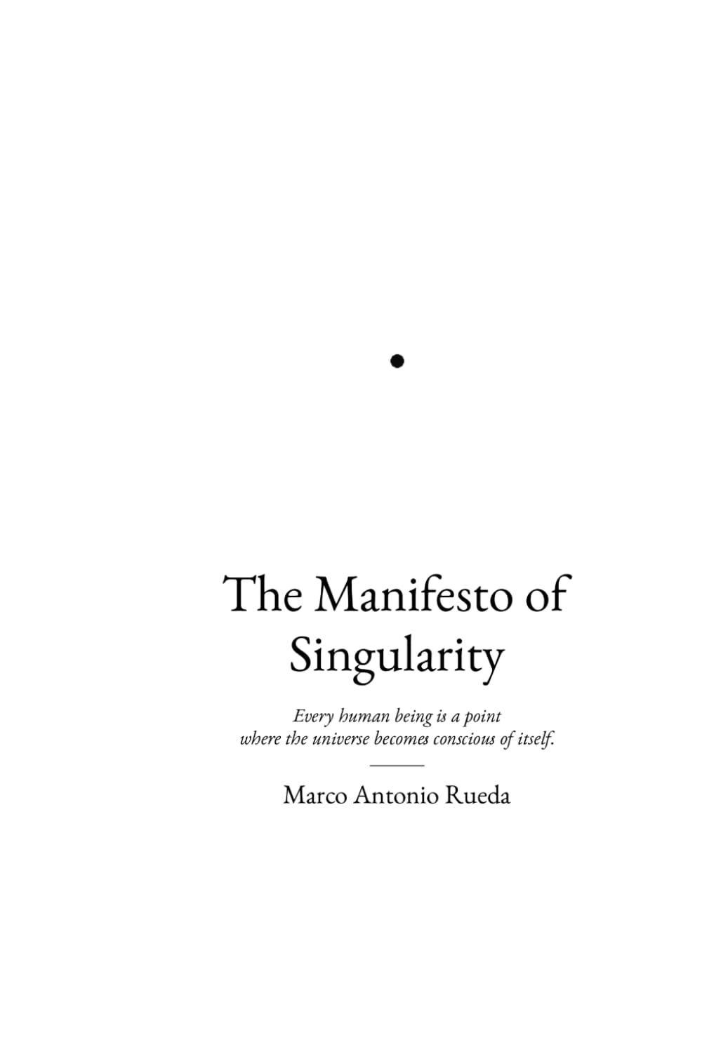 The Manifesto of Singularity: Every human being is a point where the universe becomes conscious of itself