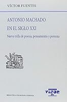 Antonio Machado en el siglo XXI: Nueva trilla de poesía, pensamiento y persona 8498952034 Book Cover