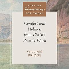 Comfort and Holiness from Christ's Priestly Work Audiobook By William Bridge, Brian G. Hedges - editor cover art