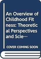 An Overview of Childhood Fitness: Theoretical Perspectives and Scientific Bases 039805729X Book Cover