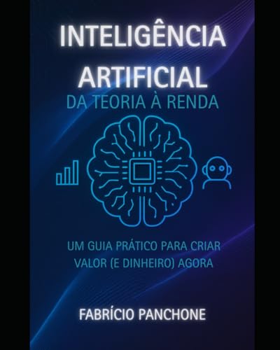 Inteligência Artificial Da Teoria à Renda: Um Guia Prático par...