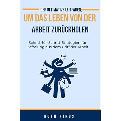DER ULTIMATIVE LEITFADEN, UM DAS LEBEN VON DER ARBEIT ZUR&Uuml;CKHOLEN
