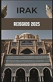IRAK REISGIDS 2025: Oude wonderen, moderne reizen: verken het hart van Mesopotamië