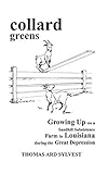 collard greens: Growing Up on a Sandhill Subsistence Farm in Louisiana During the Great Depression