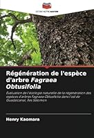 Régénération de l'espèce d'arbre Fagraea Obtusifolia: Évaluation de l'écologie naturelle de la régénération des espèces d'arbres Fagraea Obtusifolia ... de Guadalcanal, Îles Salomon (French Edition) 6208660599 Book Cover