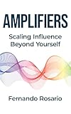 Amplifiers: Scaling Influence Beyond Yourself