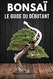  Bonsaï le Guide du Débutant: L\'essentiel de l\'entretien des Bonsaïs