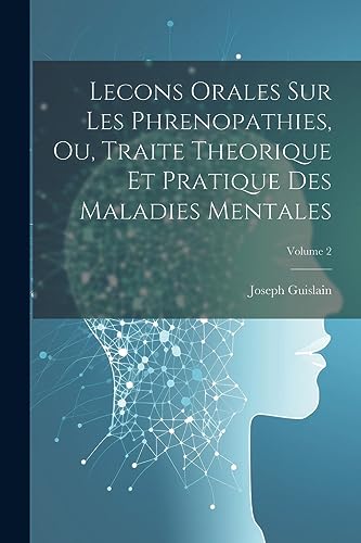 Lecons Orales Sur Les Phrenopathies, Ou, Traite Theorique Et Pratique Des Maladies Mentales; Volume 2 (French Edition)