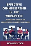 EFFECTIVE COMMUNICATION IN THE WORKPLACE: MANAGEMENT DYAMICS FOR ADMINISTRATORS, MANAGERS, AND LEADERS