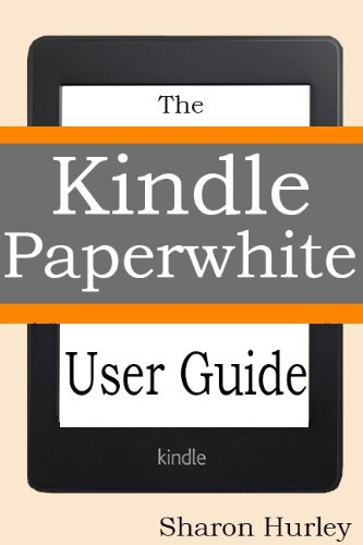 Kindle Paperwhite User Guide: The Best Paperwhite Manual To Master