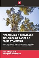 FITOQUÍMICA E ACTIVIDADE BIOLÓGICA DA CASCA DE PINUS SYLVESTRIS: Os segredos da casca do pinheiro: compostos naturais que mudam a forma como pensamos a saúde e a medicina (Portuguese Edition) 6203920525 Book Cover