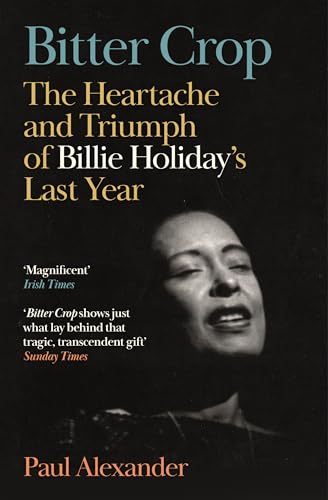 Bitter Crop: The Heartache and Triumph of Billie Holiday's Last Year
