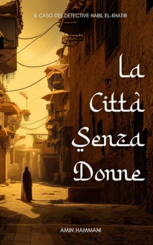 La Città Senza Donne: Il Caso del Detective Nabil el-Khatib (Italian Edition)