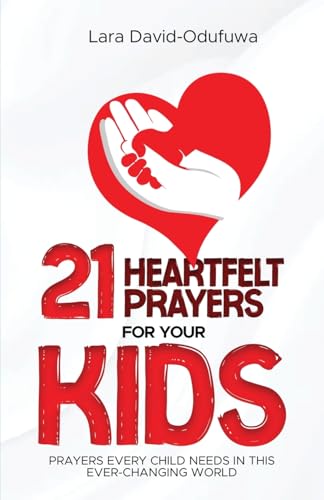 21 Heartfelt Prayers For Your Kids: Prayers that Every Child Needs In This Changing World