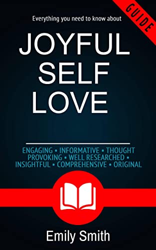 Joyful Self-Love: Creating a Life of Balance and Unlimited Possibility Through Self-Empowerment