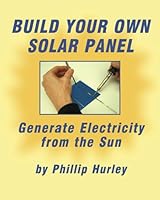 Build Your Own Solar Panel: Generate Electricity from the Sun 098378471X Book Cover