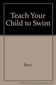 Paperback Teach Your Child to Swim: An Instructional Guide to the Basics of Swimming Book
