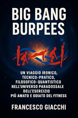 Big Bang Burpees: Un viaggio ironico, tecnico-pratico e filosofico-quantistico nell’Universo paradossale dell’esercizio più amato e odiato del Fitness