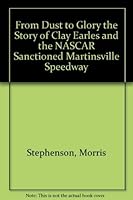 From Dust to Glory: The Story of Clay Earles and the NASCAR-Sanctioned Martinsville Speedway 0963241508 Book Cover